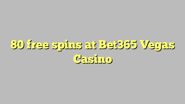 80 free spins at Bet365 Vegas Casino