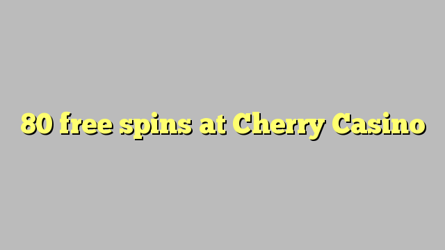 80 free spins at Cherry Casino