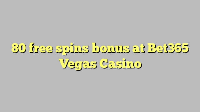 80 δωρεάν περιστροφές μπόνους σε Bet365 Vegas Casino