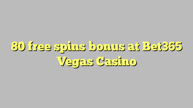 80 free spins bonus at Bet365 Vegas Casino