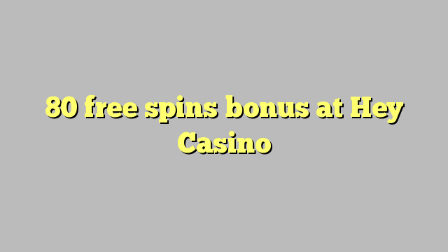 80 free spins bonus at Hey  Casino