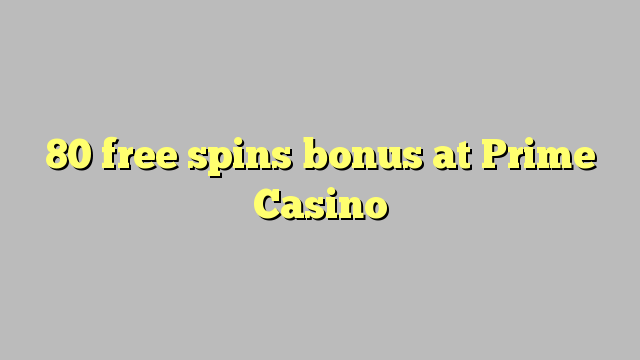 80 free spins bonus at Prime  Casino