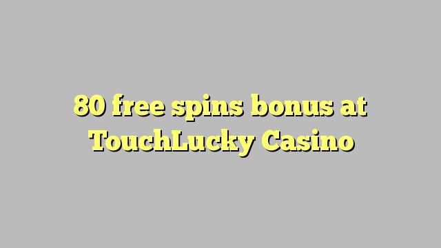 80 free spins bonus at TouchLucky Casino