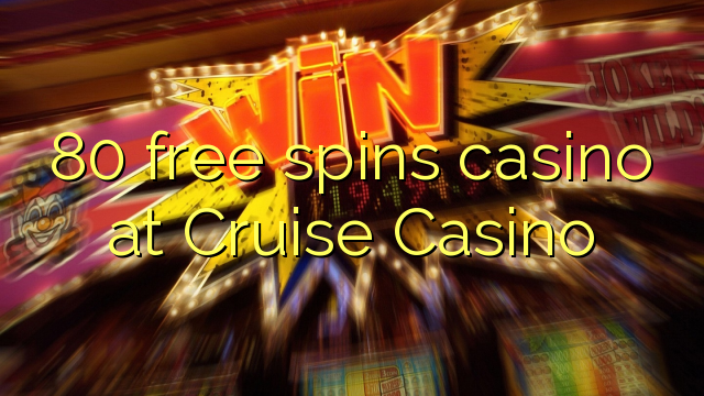 80 free spins casino at Cruise Casino