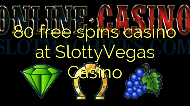 80 free spins casino at SlottyVegas Casino