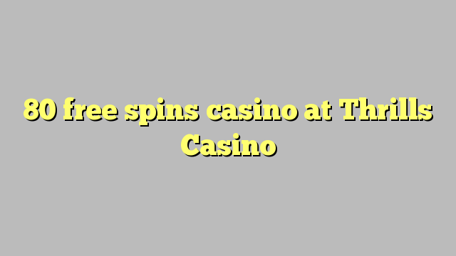 80 free spins casino at Thrills Casino