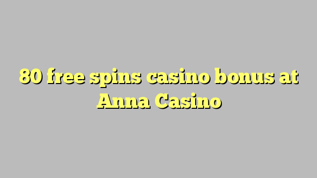 80 free spins casino bonus at Anna Casino