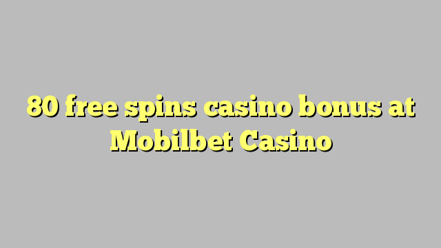 80 free spins casino bonus at Mobilbet Casino