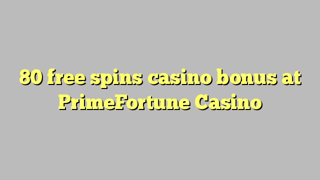 80 free spins casino bonus at PrimeFortune Casino