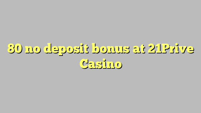 80 no deposit bonus at 21Prive Casino