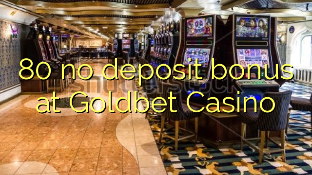 80 ບໍ່ມີເງິນຝາກຢູ່ Goldbet Casino