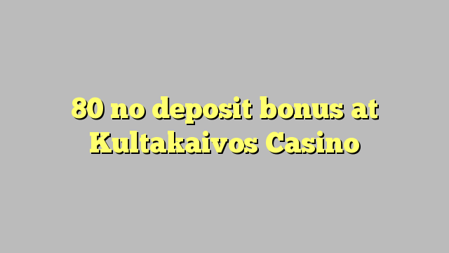 80 no deposit bonus na Kultakaivos Casino