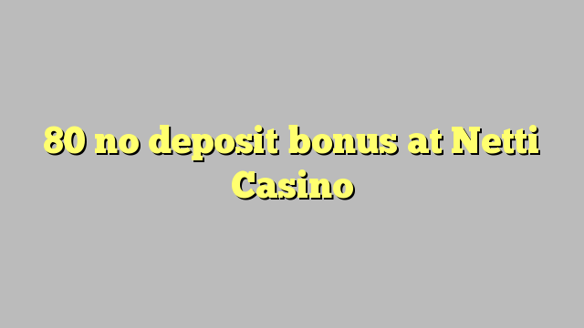 80 no deposit bonus at Netti  Casino