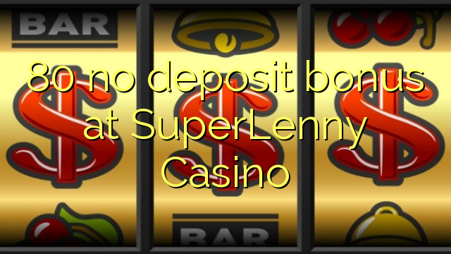 80 no deposit bonus at SuperLenny Casino