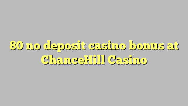 80 no deposit casino bonus at ChanceHill Casino