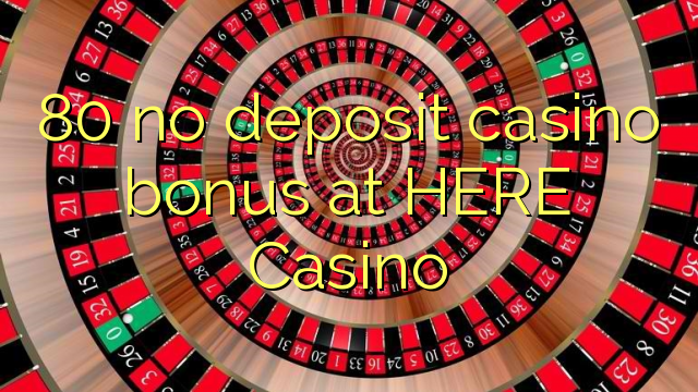 80 no deposit casino bonus at HERE Casino