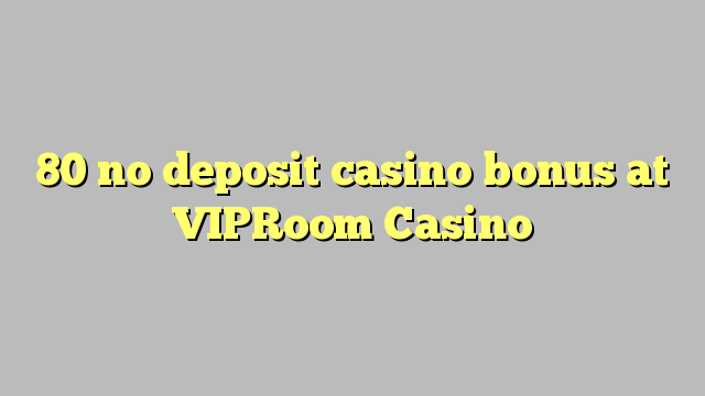 80 no deposit casino bonus at VIPRoom  Casino