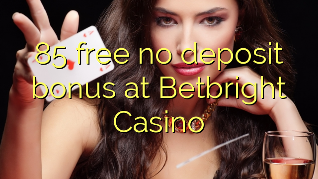 85 free no deposit bonus at Betbright Casino