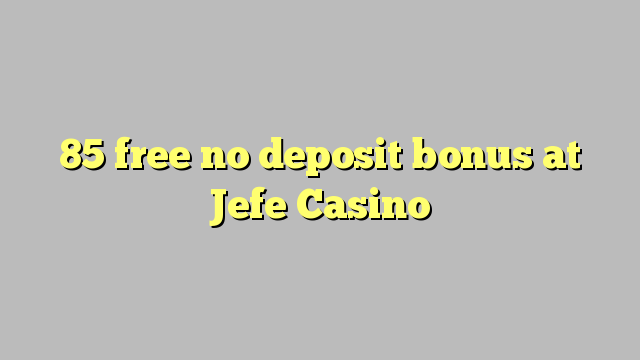 85 atbrīvotu nav depozīta bonusu jefe Casino