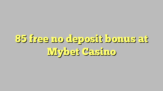 85 free no deposit bonus at Mybet Casino