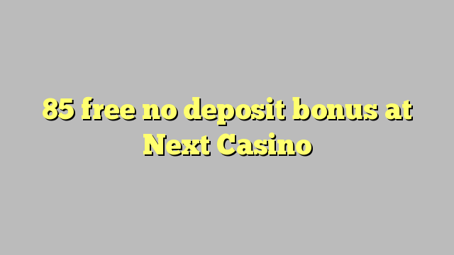 85 membebaskan ada bonus deposit dalam Berikutnya Casino