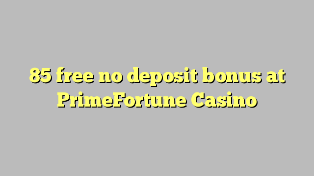 85 libirari ùn Bonus accontu à PrimeFortune Casino