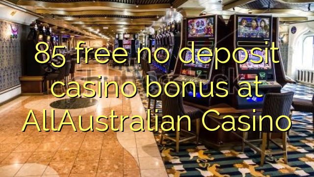 85 free no deposit casino bonus at AllAustralian Casino