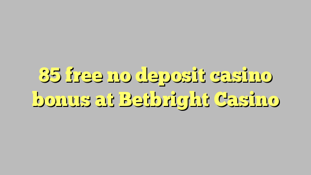 85 membebaskan ada bonus deposito kasino di Betbright Casino