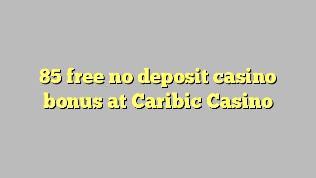 85 free no deposit casino bonus at Caribic  Casino