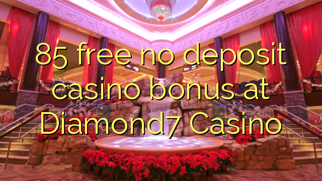 85 free no deposit casino bonus at Diamond7 Casino