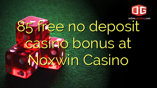 85 gratis geen deposito bonus by Noxwin Casino