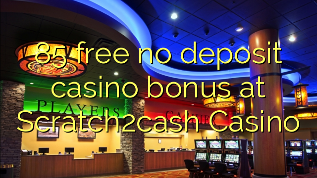 85 free no deposit casino bonus at Scratch2cash Casino