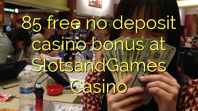 85 atbrīvotu nav noguldījums kazino bonusu SlotsandGames Casino