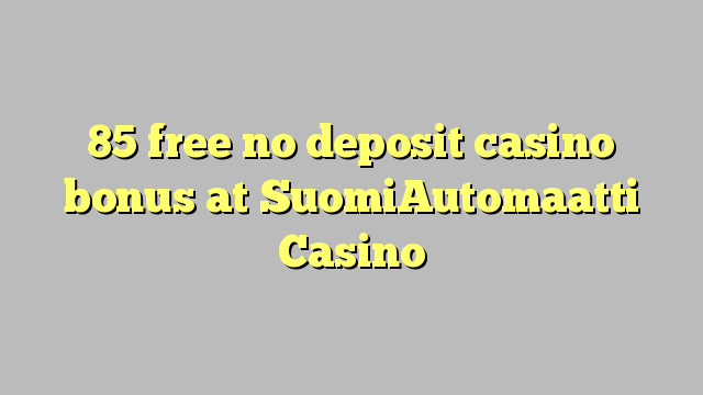 85 free no deposit casino bonus at SuomiAutomaatti Casino