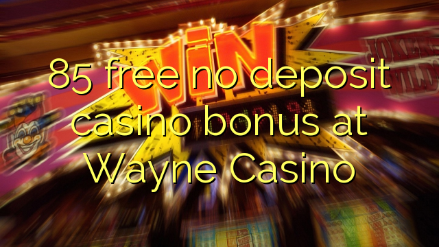 85 lokolla ha bonase depositi le casino ka Wayne Casino