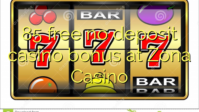 85 free no deposit casino bonus at Zona  Casino