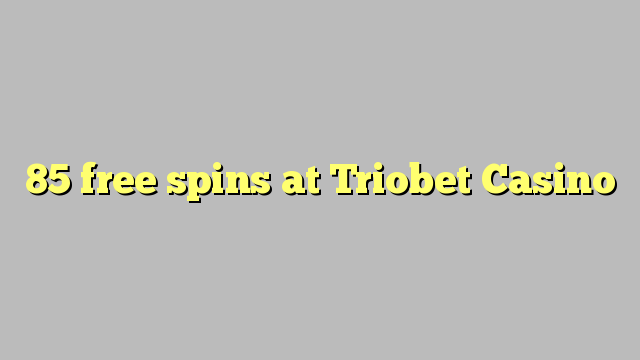 85 free spins at Triobet Casino