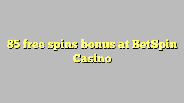 85 free ijikelezisa bhonasi e BetSpin Casino