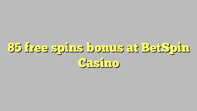 85 free spins bonus at BetSpin Casino