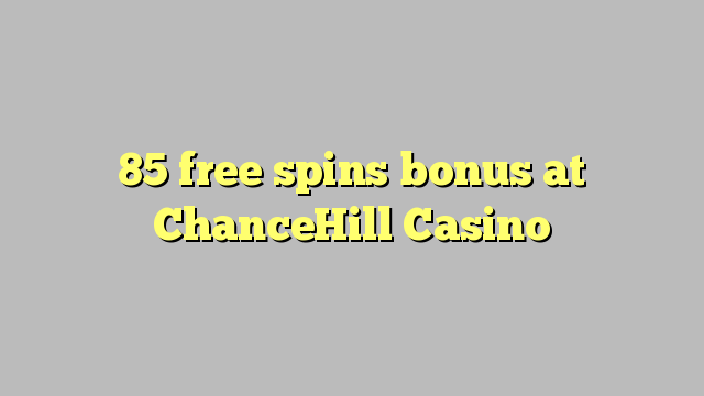 85 free spins bonus at ChanceHill Casino