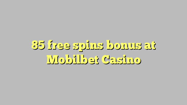 85 free spins bonus at Mobilbet Casino