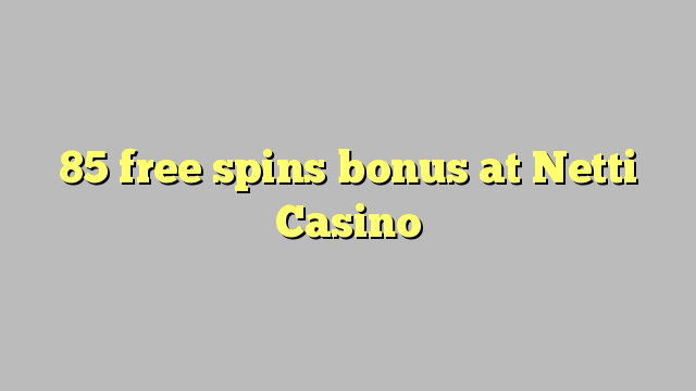 85 free spins bonus sa Netti Casino