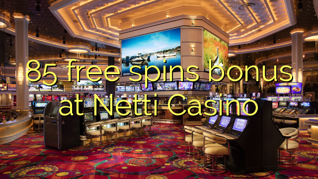 85 free spins bonus at Netti  Casino