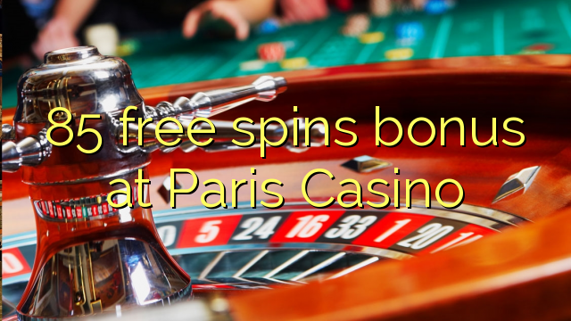 85 ຟຣີຫມຸນເງິນໃນ Paris Casino