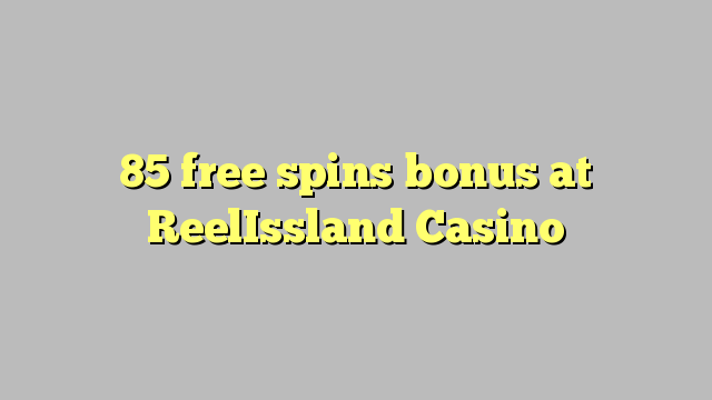 85 free spins bonus at ReelIssland Casino