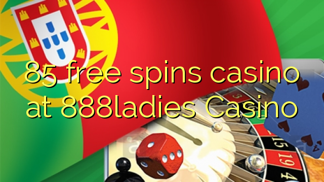 85 free spins gidan caca a 888ladies Casino