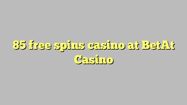 85 free spins casino at BetAt Casino