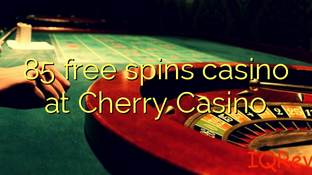 85 free spins casino at Cherry Casino