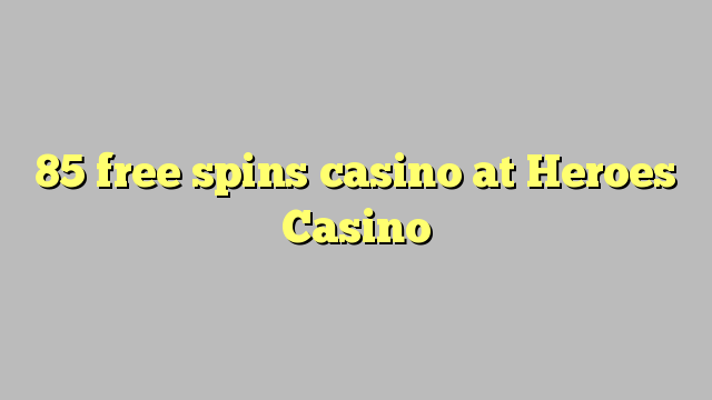 85 free spins casino at Heroes Casino