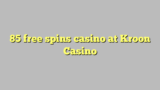 85 free spins casino sa Kroon Casino